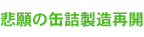 悲願の缶詰製造再開